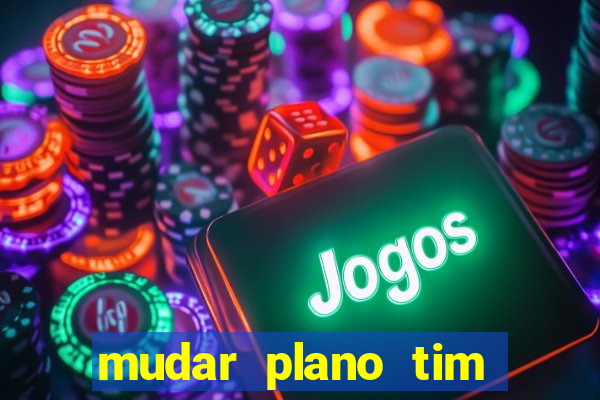 mudar plano tim beta mensal para semanal